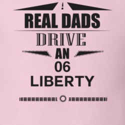 Real Dads Drive An 06 Liberty Father's Day T Shirt