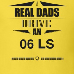 Real Dads Drive An 06 Ls Father's Day T Shirt
