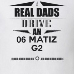 Real Dads Drive An 06 Matiz G2 Father's Day T Shirt