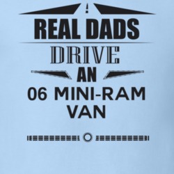 Real Dads Drive An 06 Mini-Ram Van Father's Day T Shirt