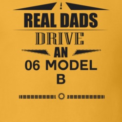 Real Dads Drive An 06 Model B Father's Day T Shirt