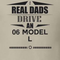 Real Dads Drive An 06 Model L Father's Day T Shirt