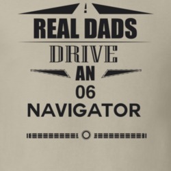 Real Dads Drive An 06 Navigator Father's Day T Shirt