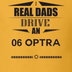 Real Dads Drive An 06 Optra Father's Day T Shirt