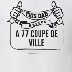 This Dad Drives A 77 Coupe De Ville Father's Day T Shirt