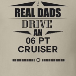 Real Dads Drive An 06 Pt Cruiser Father's Day T Shirt