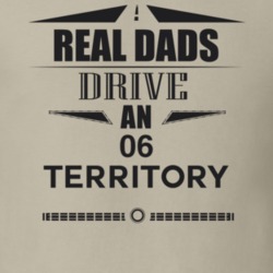 Real Dads Drive An 06 Territory Father's Day T Shirt