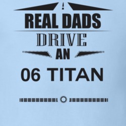 Real Dads Drive An 06 Titan Father's Day T Shirt