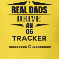 Real Dads Drive An 06 Tracker Father's Day T Shirt
