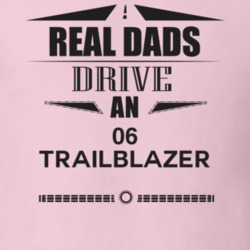 Real Dads Drive An 06 Trailblazer Father's Day T Shirt