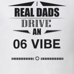 Real Dads Drive An 06 Vibe Father's Day T Shirt