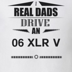 Real Dads Drive An 06 Xlr V Father's Day T Shirt