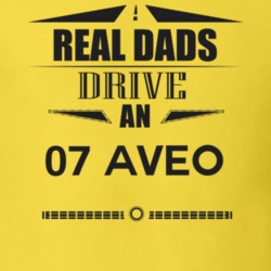 Real Dads Drive An 07 Aveo Father's Day T Shirt