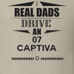Real Dads Drive An 07 Captiva Father's Day T Shirt