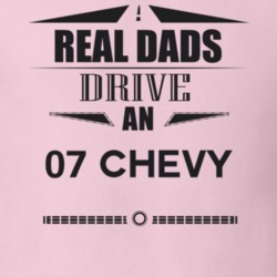 Real Dads Drive An 07 Chevy Father's Day T Shirt