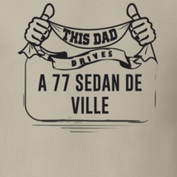 This Dad Drives A 77 Sedan De Ville Father's Day T Shirt