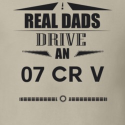Real Dads Drive An 07 Cr V Father's Day T Shirt