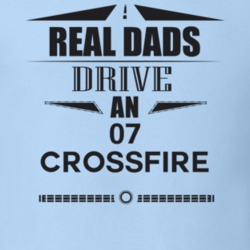 Real Dads Drive An 07 Crossfire Father's Day T Shirt