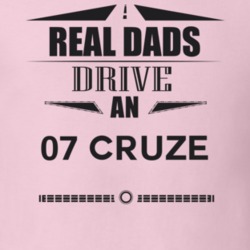 Real Dads Drive An 07 Cruze Father's Day T Shirt
