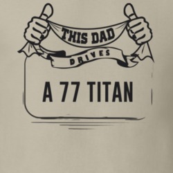 This Dad Drives A 77 Titan Father's Day T Shirt