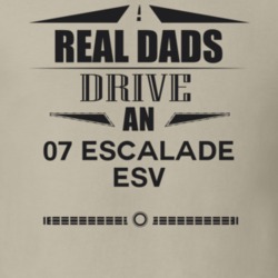 Real Dads Drive An 07 Escalade Esv Father's Day T Shirt