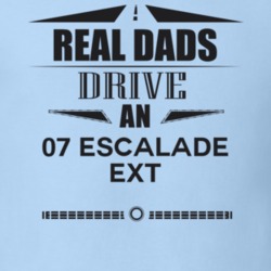 Real Dads Drive An 07 Escalade Ext Father's Day T Shirt
