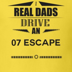 Real Dads Drive An 07 Escape Father's Day T Shirt