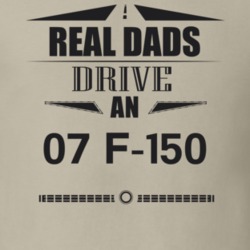 Real Dads Drive An 07 F-150 Father's Day T Shirt