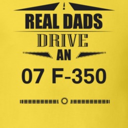 Real Dads Drive An 07 F-350 Father's Day T Shirt