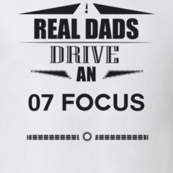 Real Dads Drive An 07 Focus Father's Day T Shirt