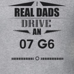 Real Dads Drive An 07 G6 Father's Day T Shirt