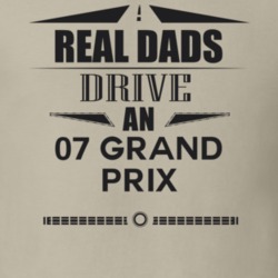 Real Dads Drive An 07 Grand Prix Father's Day T Shirt