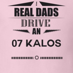 Real Dads Drive An 07 Kalos Father's Day T Shirt
