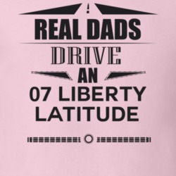 Real Dads Drive An 07 Liberty Latitude Father's Day T Shirt