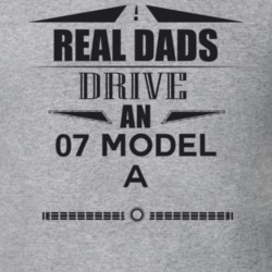Real Dads Drive An 07 Model A Father's Day T Shirt