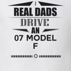 Real Dads Drive An 07 Model F Father's Day T Shirt