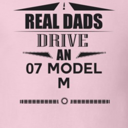 Real Dads Drive An 07 Model M Father's Day T Shirt