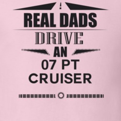 Real Dads Drive An 07 Pt Cruiser Father's Day T Shirt