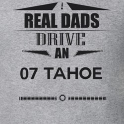 Real Dads Drive An 07 Tahoe Father's Day T Shirt