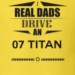Real Dads Drive An 07 Titan Father's Day T Shirt