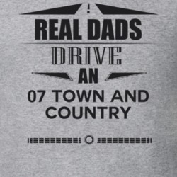 Real Dads Drive An 07 Town And Country Father's Day T Shirt