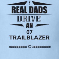 Real Dads Drive An 07 Trailblazer Father's Day T Shirt
