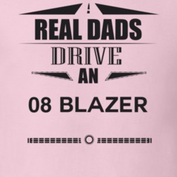 Real Dads Drive An 08 Blazer Father's Day T Shirt