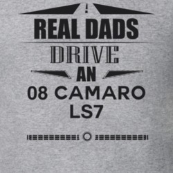 Real Dads Drive An 08 Camaro Ls7 Father's Day T Shirt
