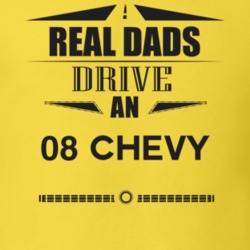 Real Dads Drive An 08 Chevy Father's Day T Shirt