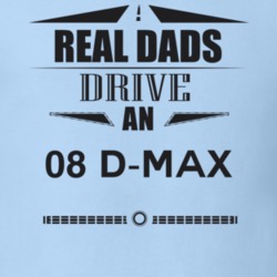 Real Dads Drive An 08 D-Max Father's Day T Shirt