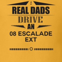 Real Dads Drive An 08 Escalade Ext Father's Day T Shirt