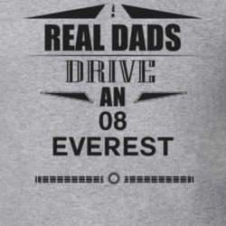 Real Dads Drive An 08 Everest Father's Day T Shirt