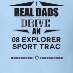 Real Dads Drive An 08 Explorer Sport Trac Father's Day T Shirt
