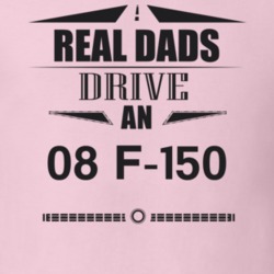 Real Dads Drive An 08 F-150 Father's Day T Shirt